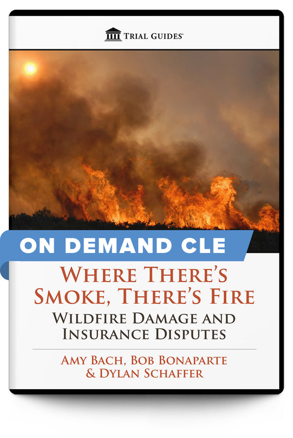 Where There's Smoke, There's Fire: Wildfire Damage and Insurance Disputes - On Demand CLE - Trial Guides