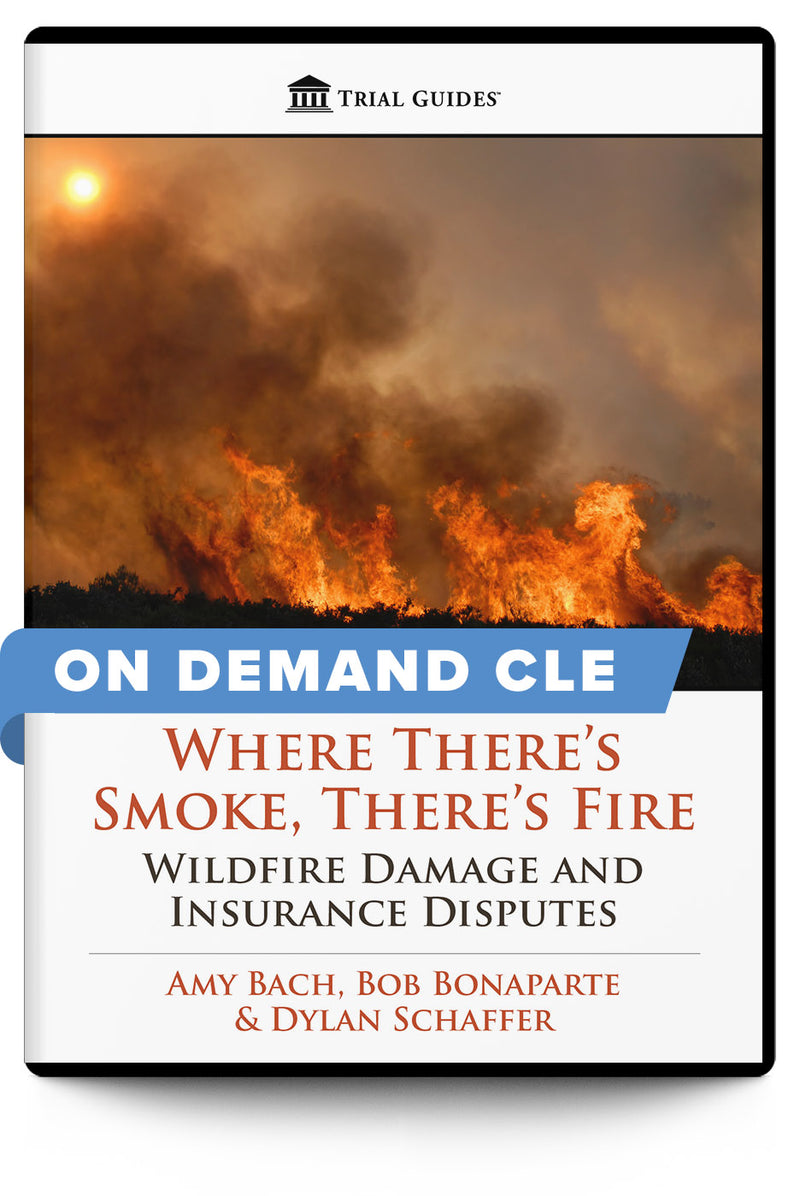 Where There's Smoke, There's Fire: Wildfire Damage and Insurance Disputes - On Demand CLE - Trial Guides