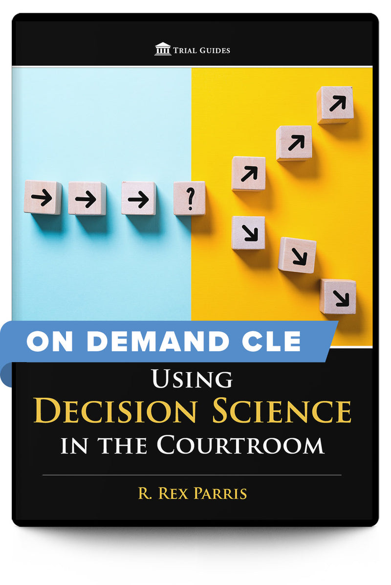 Using Decision Science in the Courtroom - On Demand CLE - Trial Guides