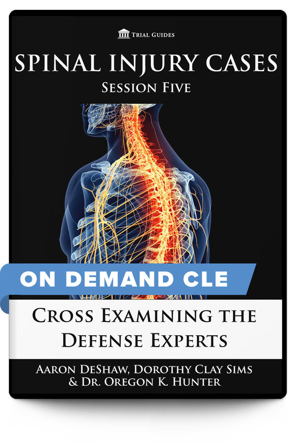 Spinal Injury Cases, Session Five: Cross-Examining Defense Experts - On Demand CLE - Trial Guides
