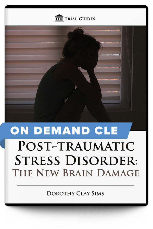 Post-traumatic Stress Disorder: The New Brain Damage - On Demand CLE - Trial Guides