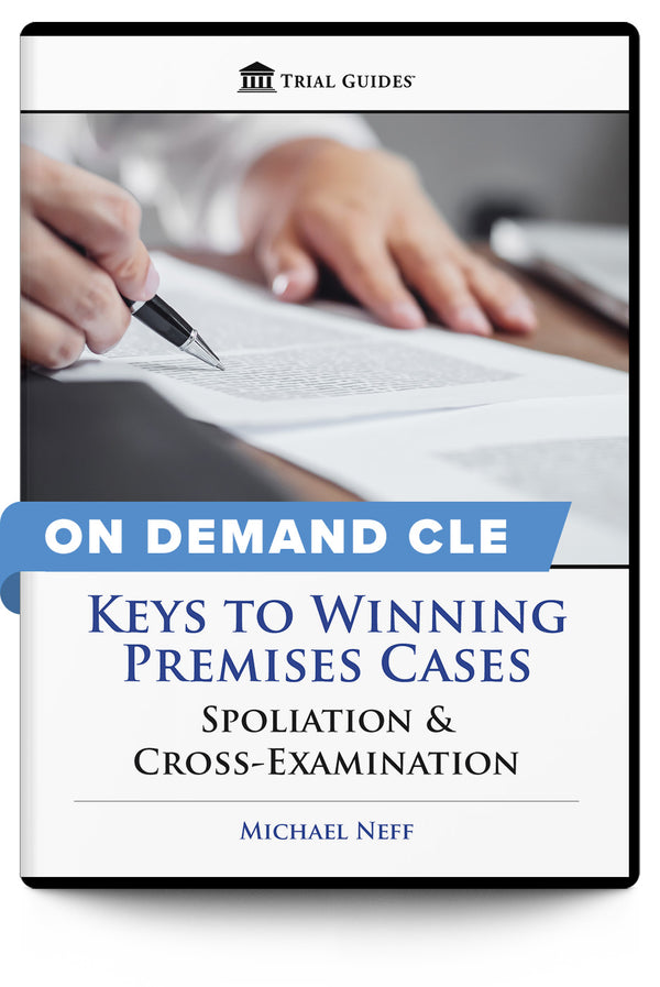 Keys to Winning Premises Cases: Spoliation & Cross-Examination -On Demand CLE - Trial Guides