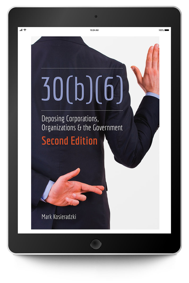 30(b)(6): Deposing Corporations, Organizations & the Government, Second Edition - Trial Guides