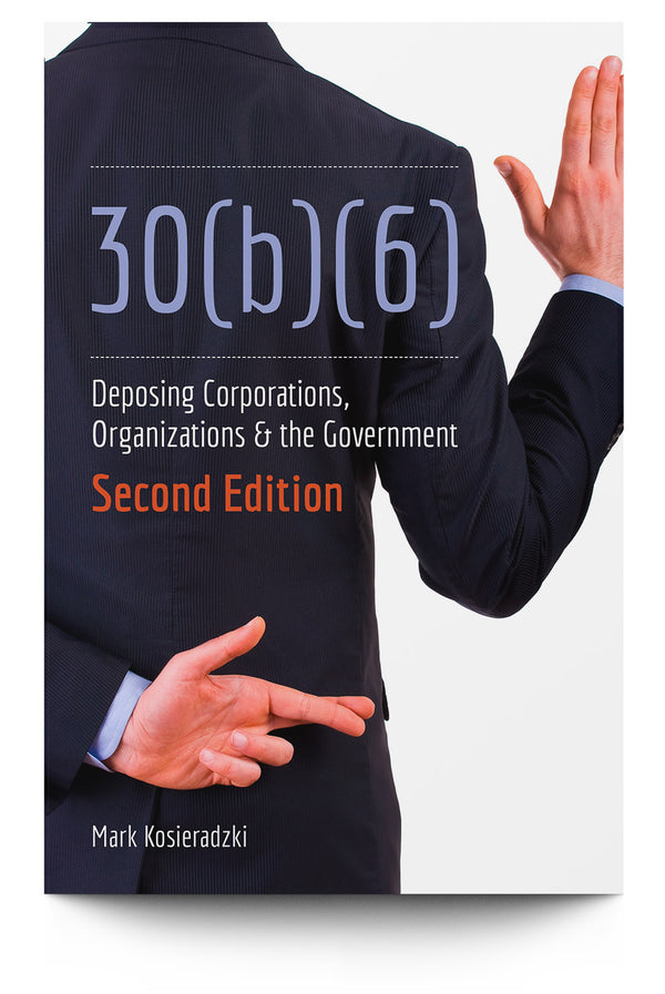 30(b)(6): Deposing Corporations, Organizations & the Government, Second Edition - Trial Guides
