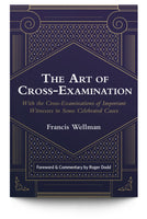 The Art of Cross-Examination: With the Cross-Examinations of Important Witnesses in Some Celebrated Cases