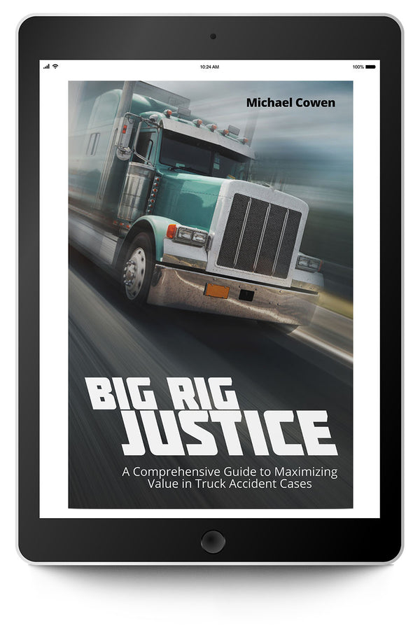 Big Rig Justice: A Comprehensive Guide to Maximizing Value in Truck Accident Cases (eBook) - Trial Guides