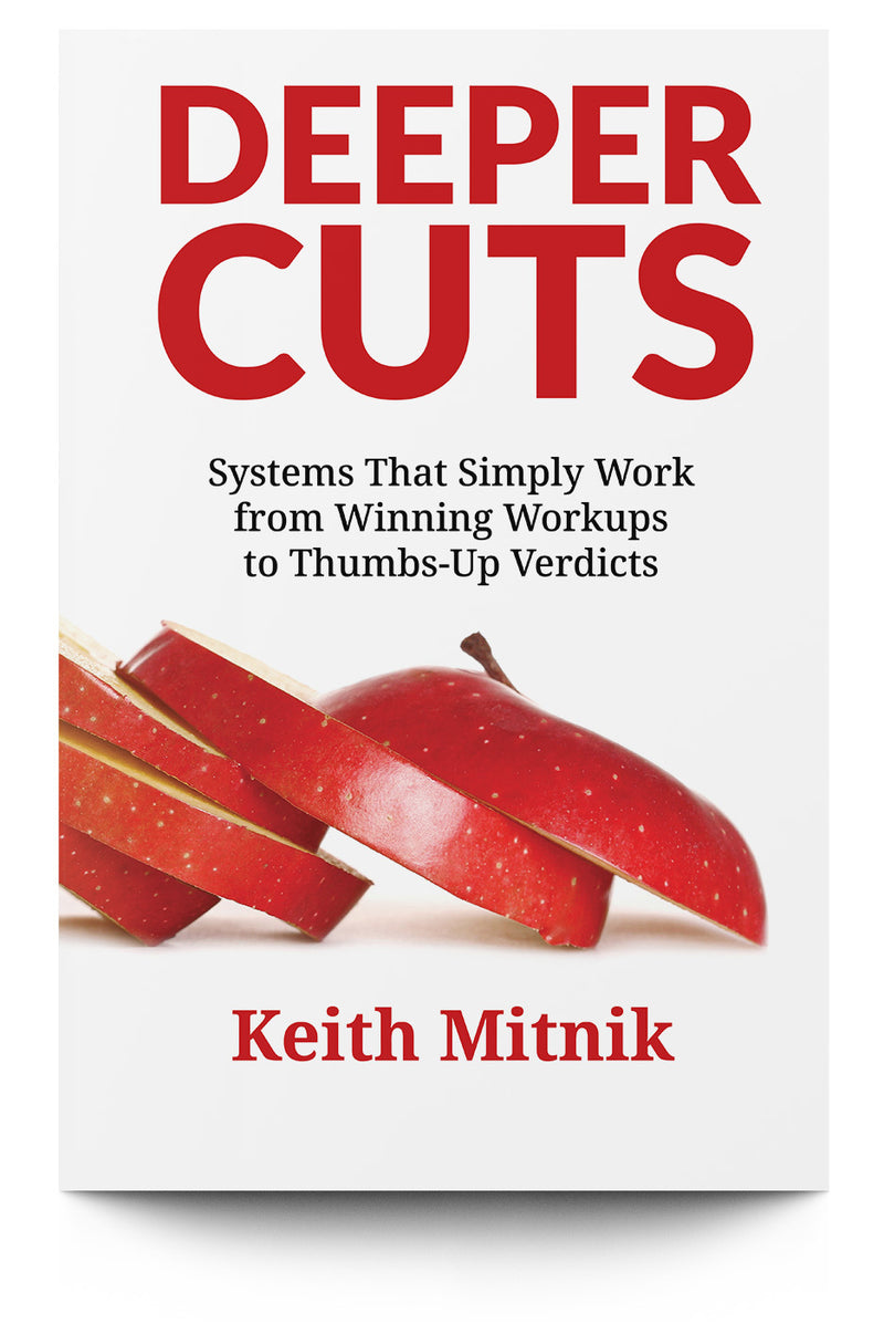 Deeper Cuts: Systems that Simply Work from Winning Workups to Thumbs-Up Verdicts - Trial Guides