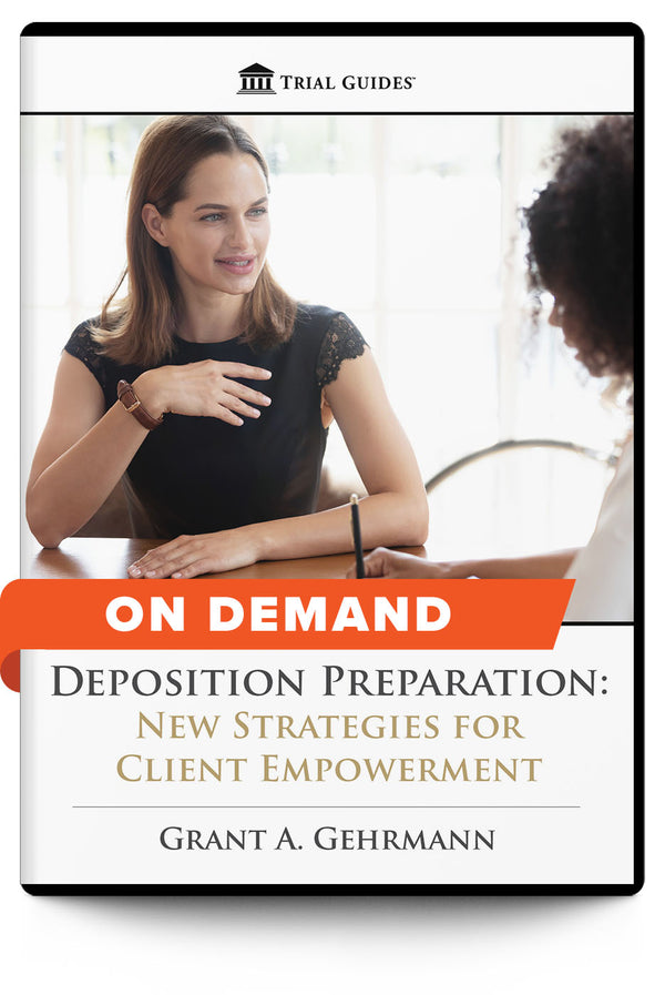 Deposition Preparation: New Strategies for Client Empowerment - On Demand - Trial Guides