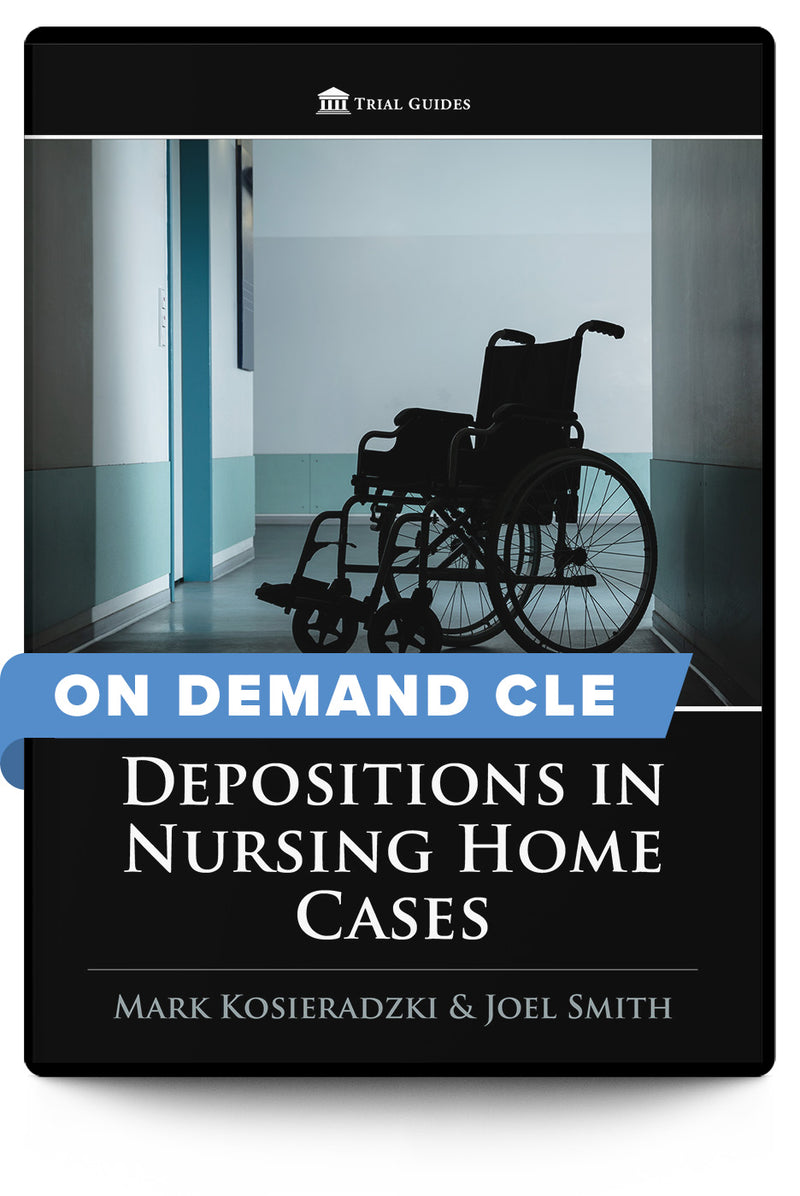 Depositions in Nursing Home Cases - On Demand CLE - Trial Guides