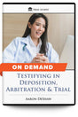 Testifying in Deposition, Arbitration & Trial - On Demand - Trial Guides