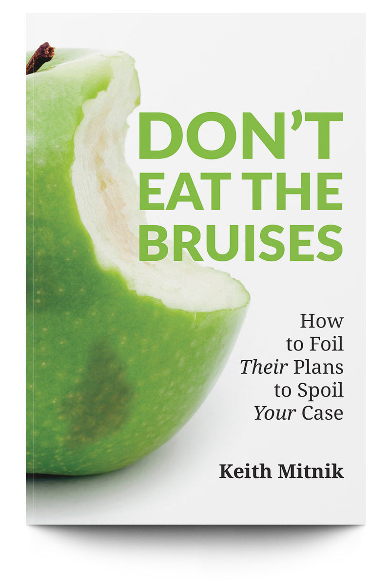 Don't Eat the Bruises: How to Foil Their Plans to Spoil Your Case - Trial Guides