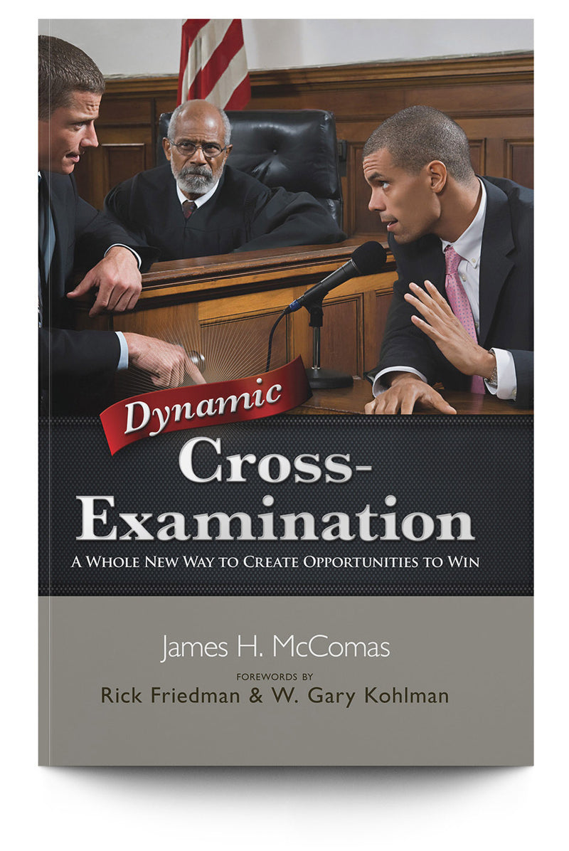 Dynamic Cross-Examination: A Whole New Way to Create Opportunities to Win - Trial Guides