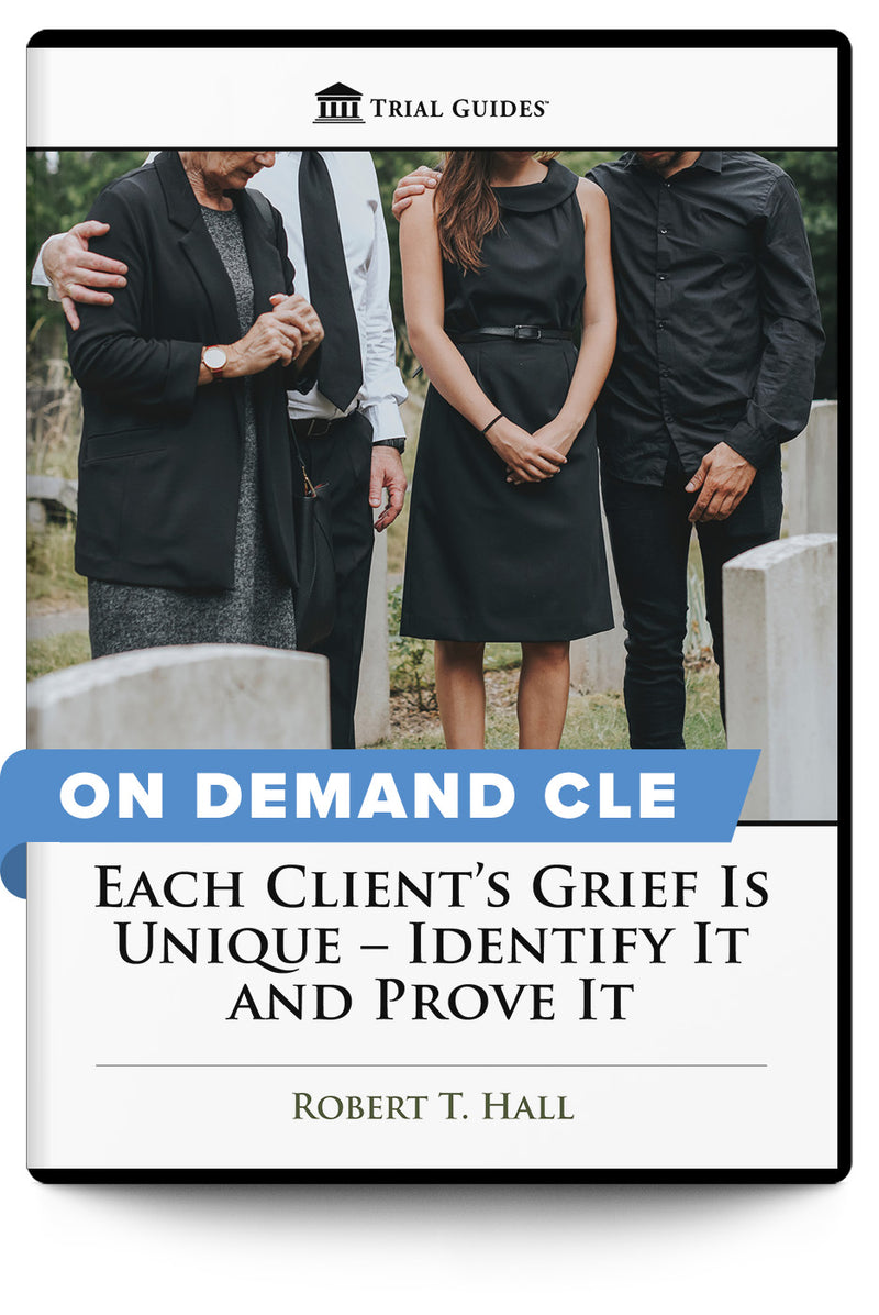 Each Client’s Grief Is Unique – Identify It and Prove It - On Demand CLE - Trial Guides