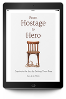 From Hostage to Hero: Captivate the Jury by Setting Them Free - Trial Guides