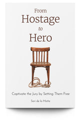 From Hostage to Hero: Captivate the Jury by Setting Them Free - Trial Guides