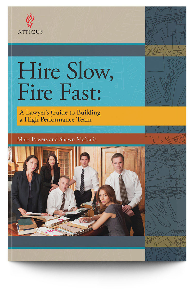 Hire Slow, Fire Fast: A Lawyer's Guide to Building a High Performance Team - Trial Guides