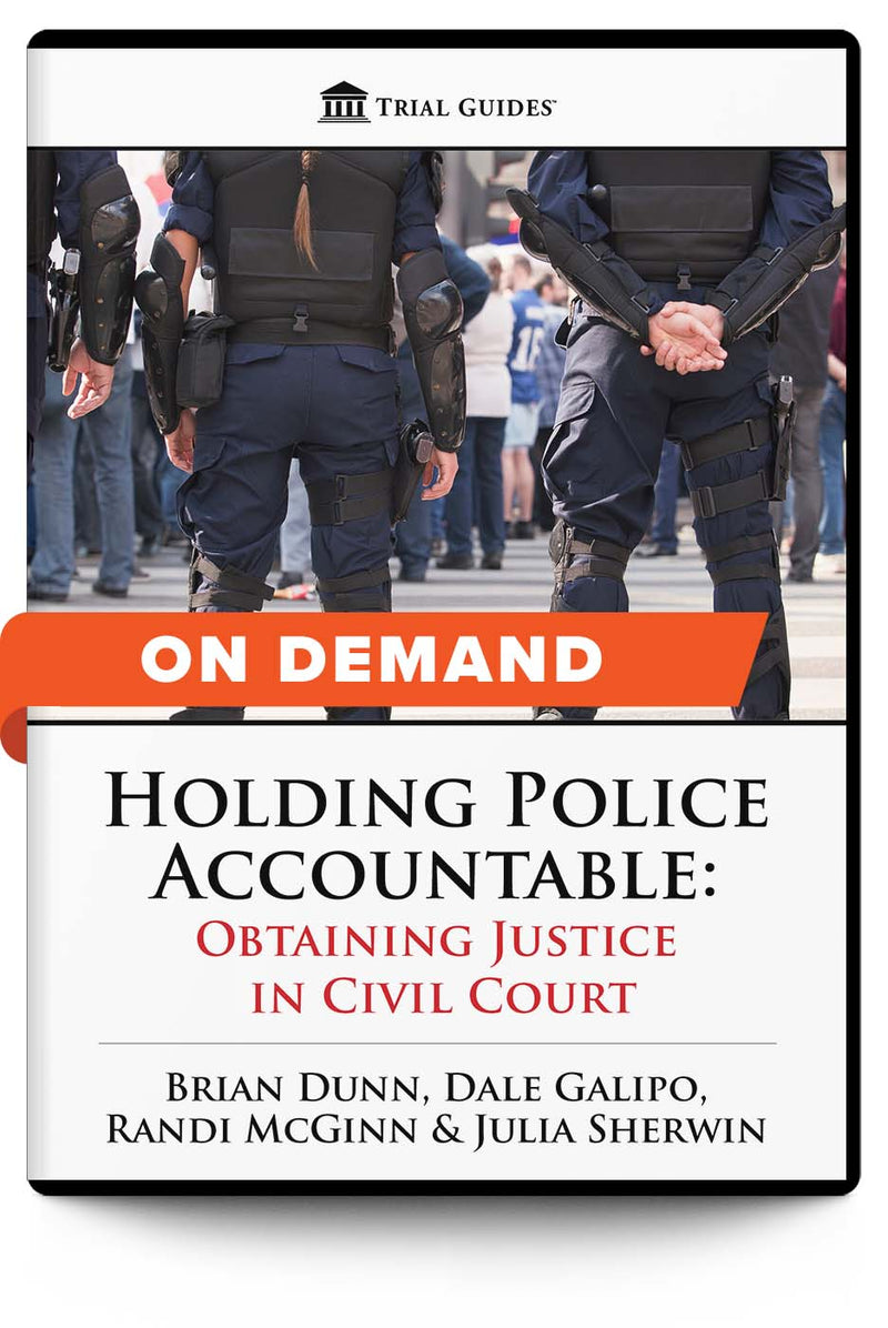 Holding Police Accountable: Obtaining Justice in Civil Court - On Demand - Trial Guides