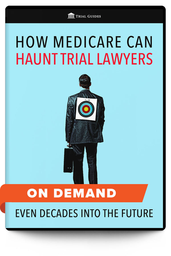 How Medicare Can Haunt Trial Lawyers . . . Even Decades into the Future - On Demand - Trial Guides