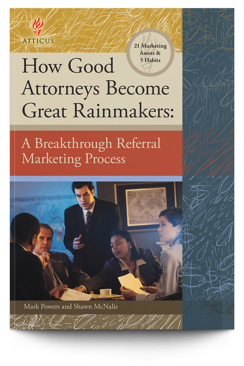 How Good Attorneys Become Great Rainmakers: A Breakthrough Referral Marketing Process - Trial Guides