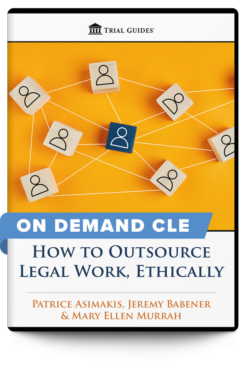 How to Outsource Legal Work, Ethically - On Demand CLE - Trial Guides