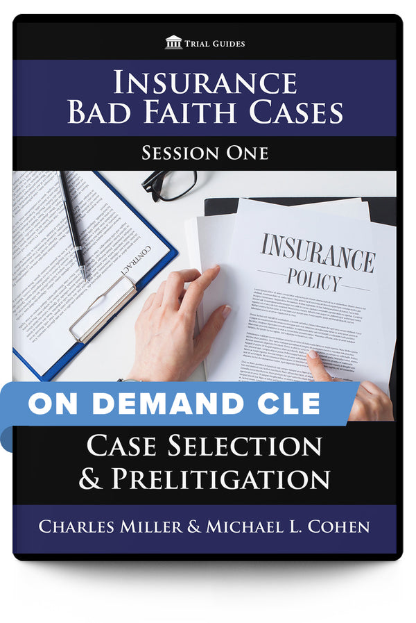 Insurance Bad Faith Cases, Session One: Case Selection & Prelitigation Discovery - On Demand CLE - Trial Guides
