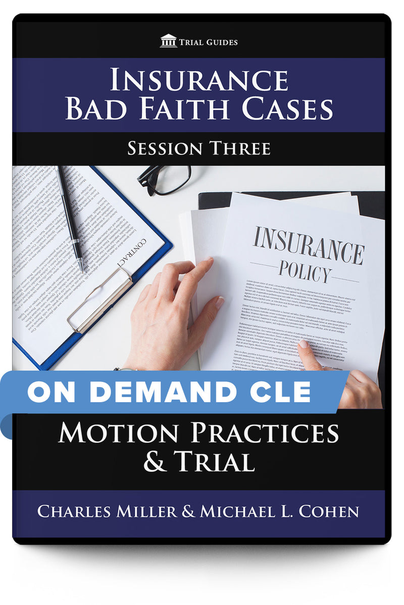 Insurance Bad Faith Cases, Session Three: Motion Practices & Trial - On Demand CLE - Trial Guides