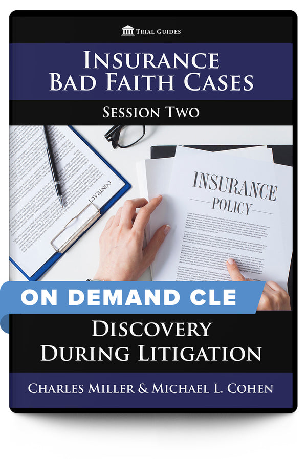 Insurance Bad Faith Cases, Session Two: Discovery During Litigation - On Demand CLE - Trial Guides