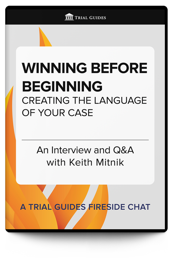 Winning Before Beginning: Creating the Language of Your Case - Trial Guides