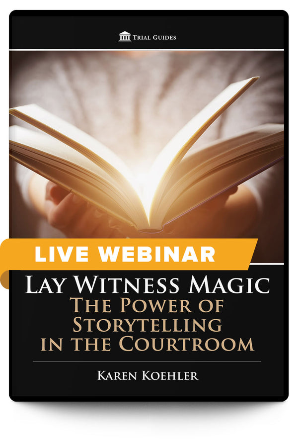 Lay Witness Magic: The Power of Storytelling in the Courtroom - Live Webinar - Trial Guides