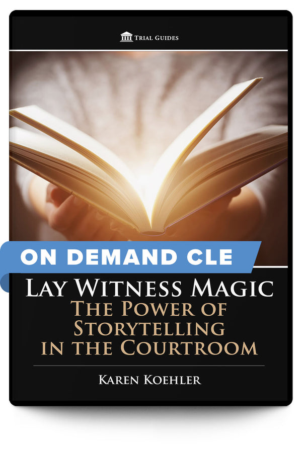 Lay Witness Magic: The Power of Storytelling in the Courtroom - On Demand CLE - Trial Guides