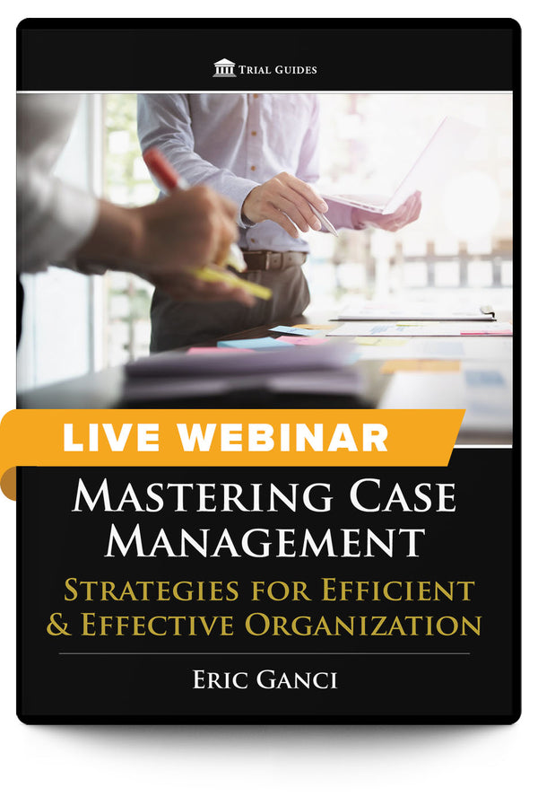Mastering Case Management: Strategies for Efficient & Effective Organization - Live Webinar - Trial Guides