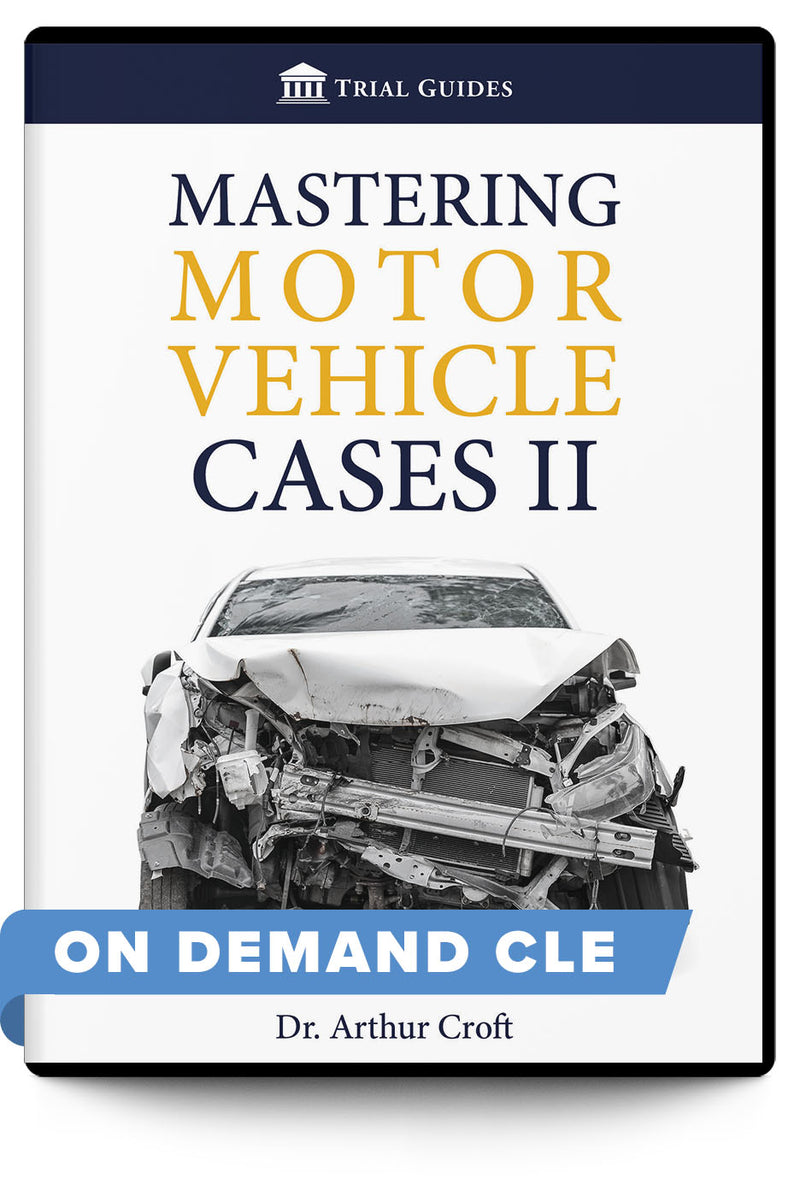 Mastering Motor Vehicle Cases II - On Demand CLE - Trial Guides