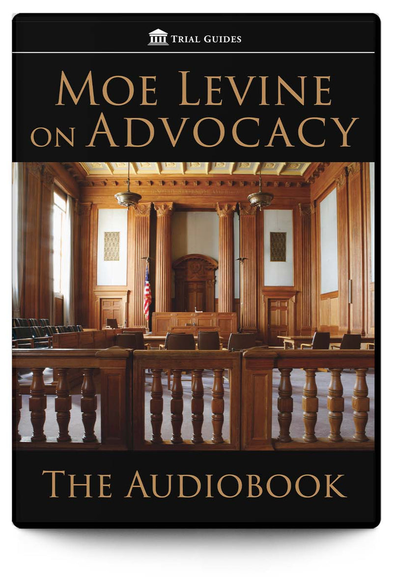 Moe Levine on Advocacy (Audiobook) - Trial Guides