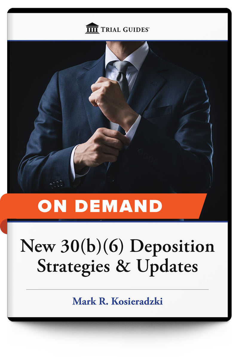 New 30(b)(6) Deposition Strategies & Updates - On Demand - Trial Guides
