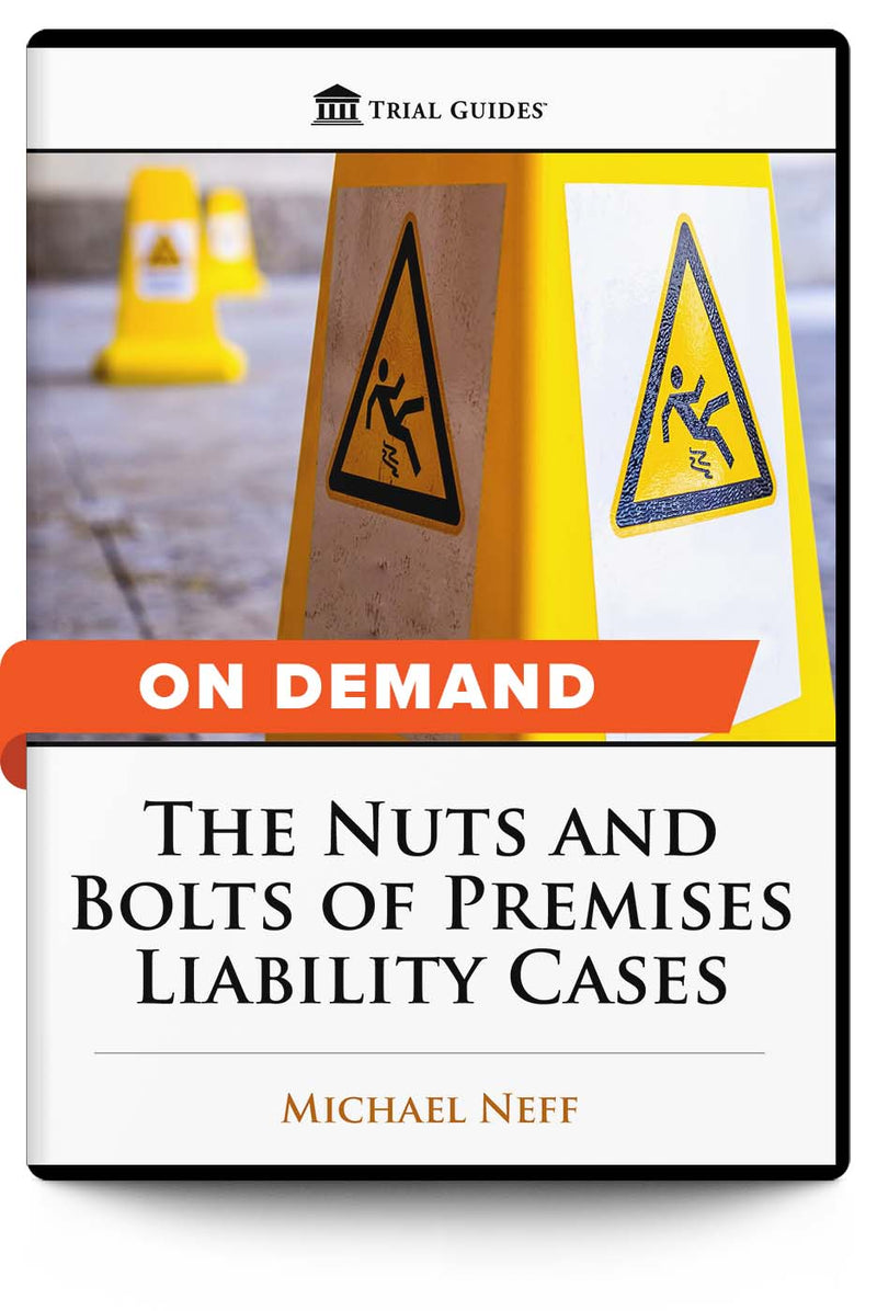 The Nuts and Bolts of Premises Liability Cases - On Demand - Trial Guides