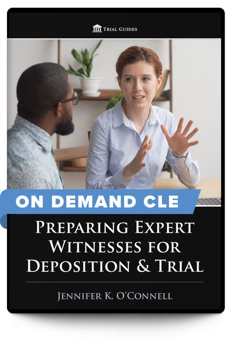 Preparing Expert Witnesses for Deposition and Trial - On Demand CLE - Trial Guides