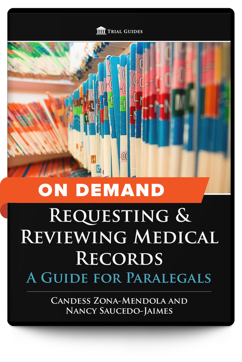 Requesting and Reviewing Medical Records: A Guide for Paralegals - On Demand - Trial Guides