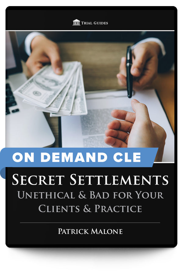 Secret Settlements: Unethical & Bad for Your Clients & Practice - On Demand CLE - Trial Guides