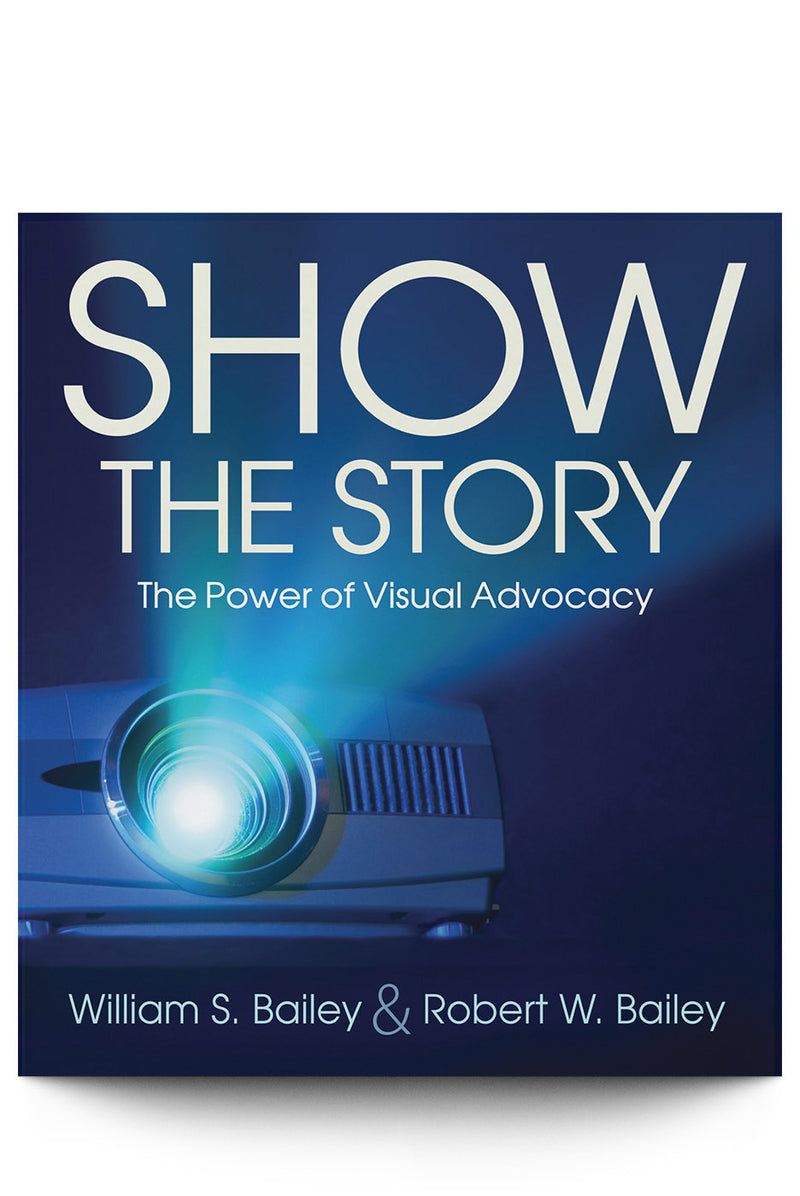 Show the Story: The Power of Visual Advocacy - Trial Guides
