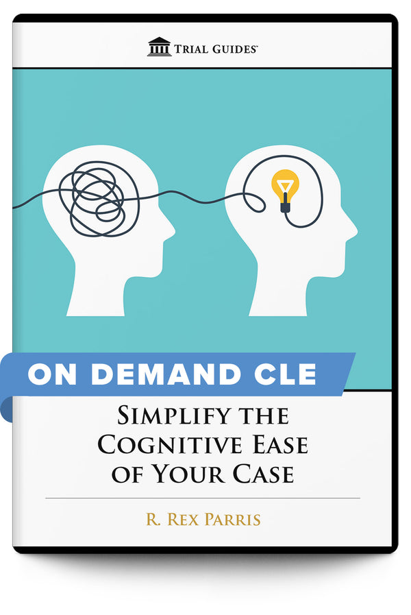 Simplify the Cognitive Ease of Your Case - On Demand CLE - Trial Guides