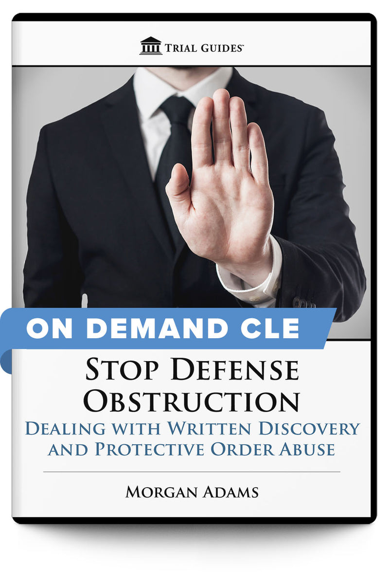Stop Defense Obstruction: Dealing with Written Discovery and Protective Order Abuse - On Demand CLE - Trial Guides