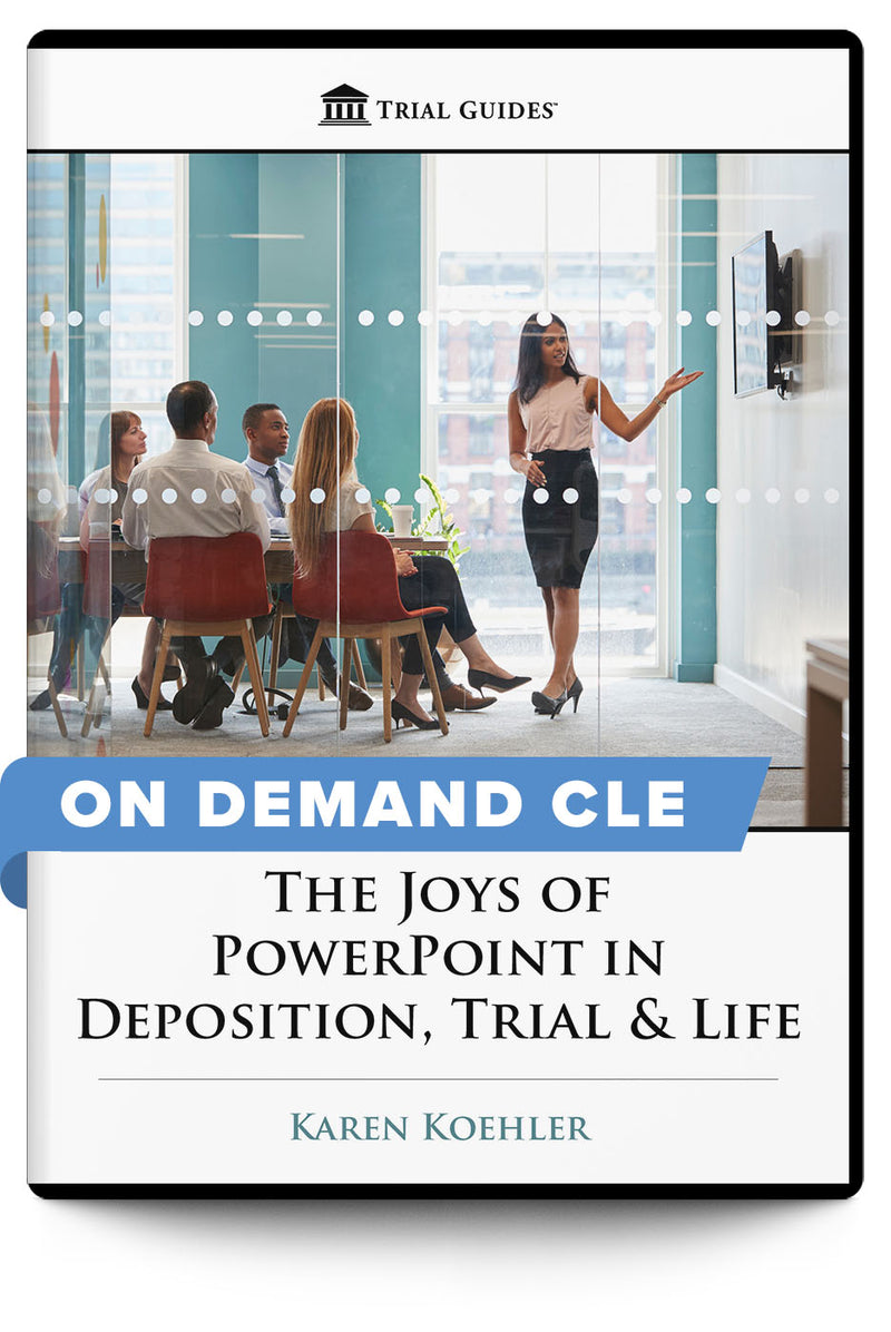 The Joys of PowerPoint in Deposition, Trial & Life - On Demand CLE - Trial Guides