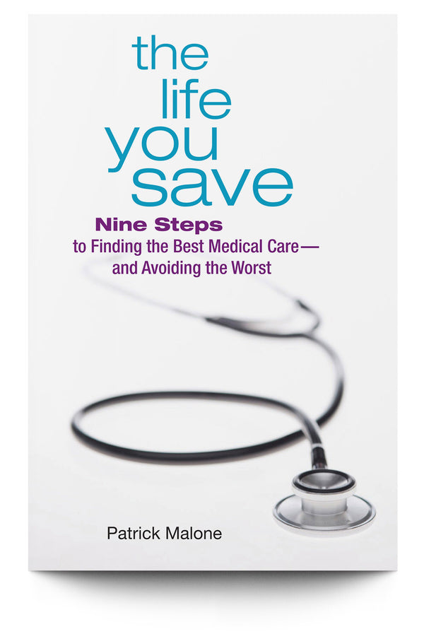 The Life You Save: Nine Steps to Finding the Best Medical Care and Avoiding the Worst - Trial Guides