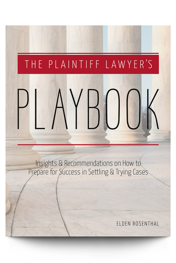 The Plaintiff Lawyer's Playbook: Insights and Recommendations on How to Prepare for Success in Settling and Trying Cases - Trial Guides