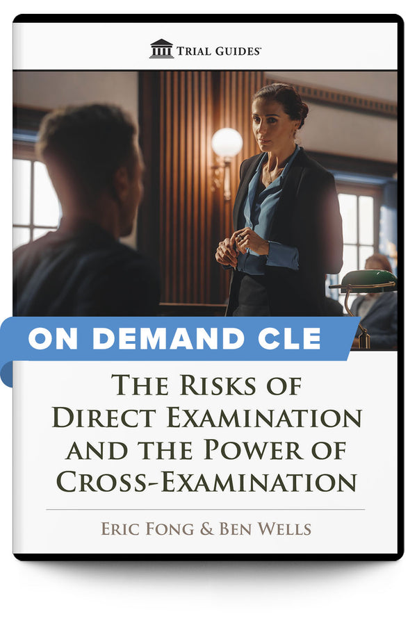 The Risks of Direct Examination and the Power of Cross-Examination - On Demand CLE - Trial Guides