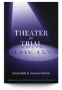 Theater for Trial: Incorporating the Fourth Edition of Theater Tips and Strategies for Jury Trials - Trial Guides