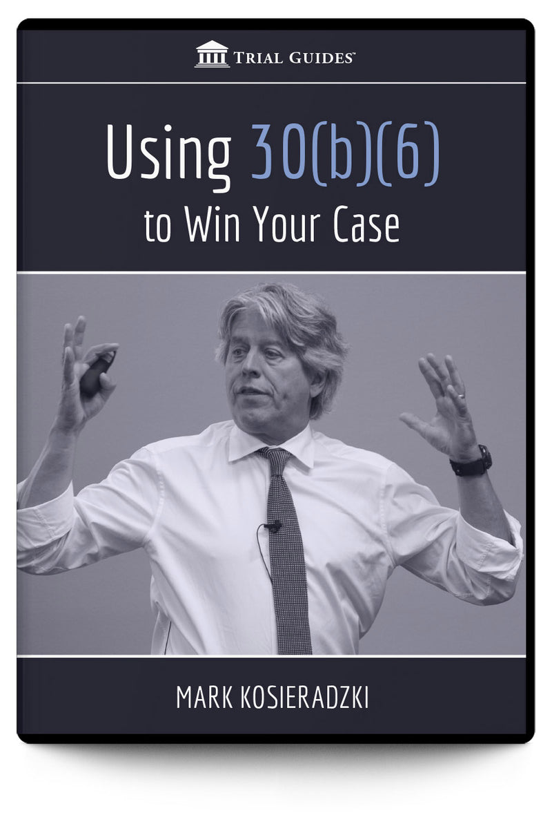 Using 30(b)(6) to Win Your Case - Trial Guides