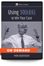 Using 30(b)(6) to Win Your Case - On Demand - Trial Guides