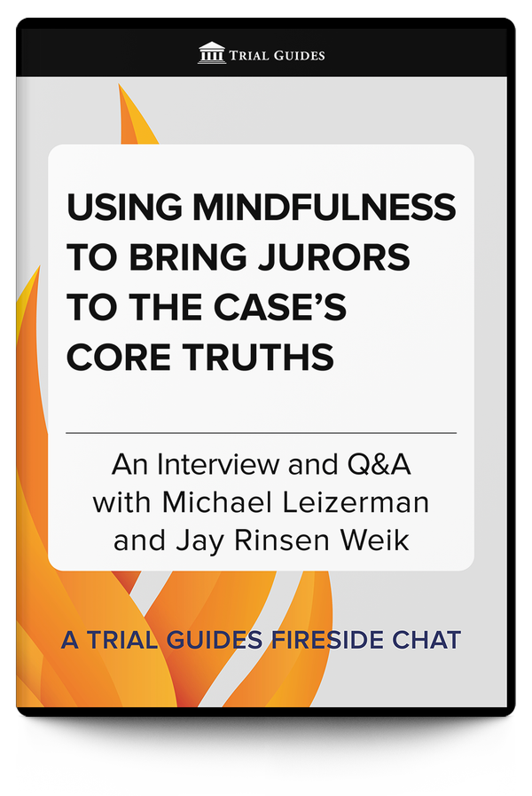 Using Mindfulness to Bring Jurors to the Case’s Core Truths - Trial Guides