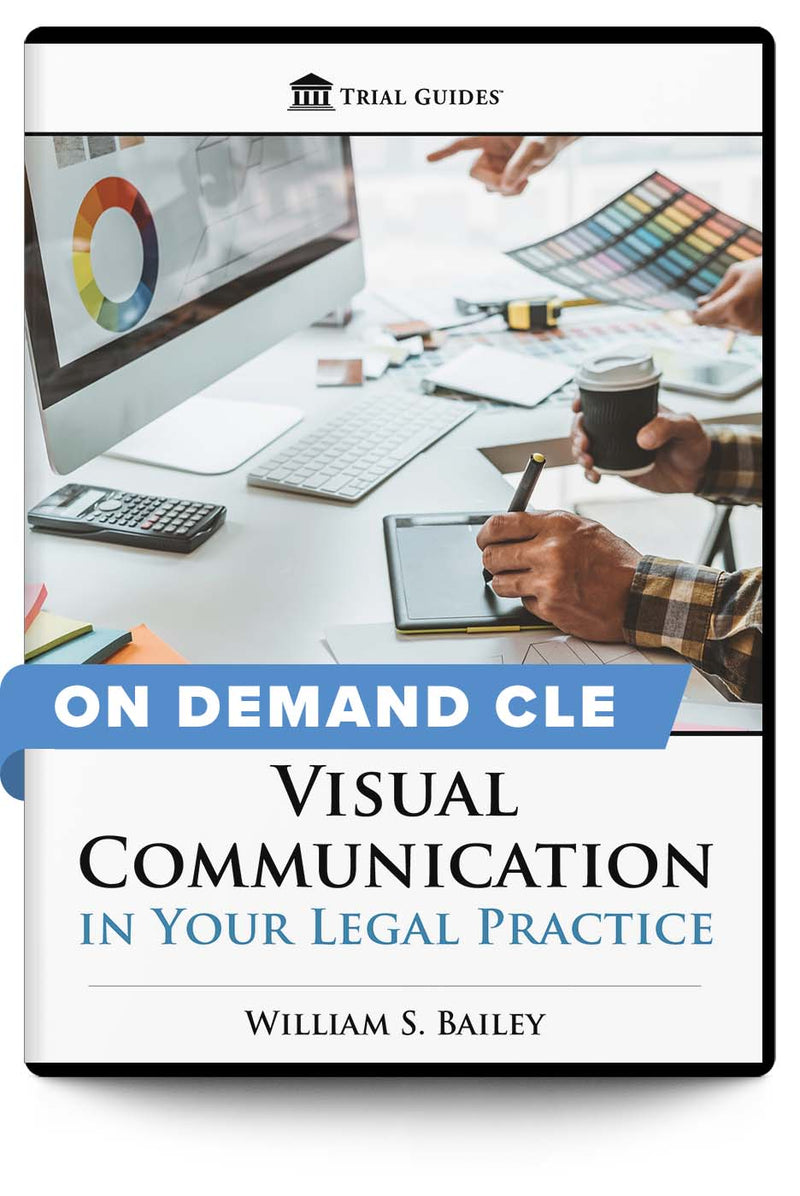 Visual Communication in Your Legal Practice - On Demand CLE - Trial Guides